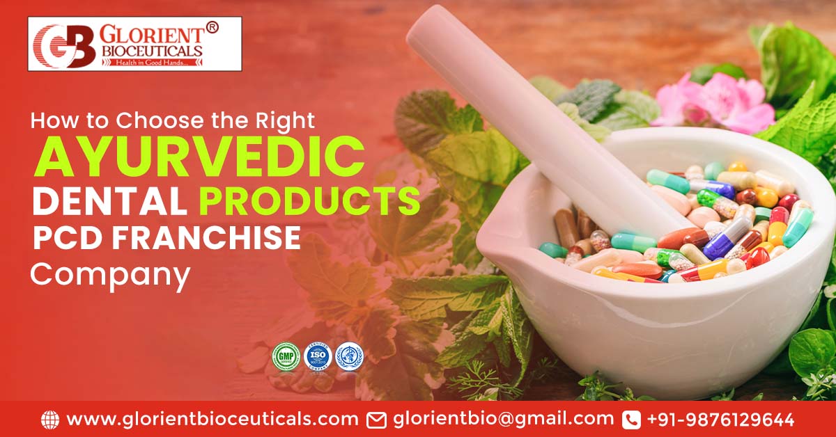How to Choose the Right Ayurvedic Dental Products PCD Franchise Company? | Glorient Bioceuticals